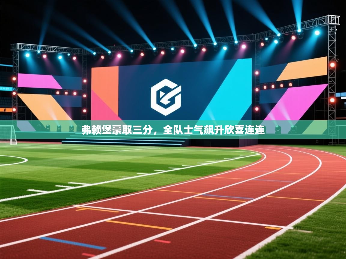 弗赖堡豪取三分，全队士气飙升欣喜连连  第2张