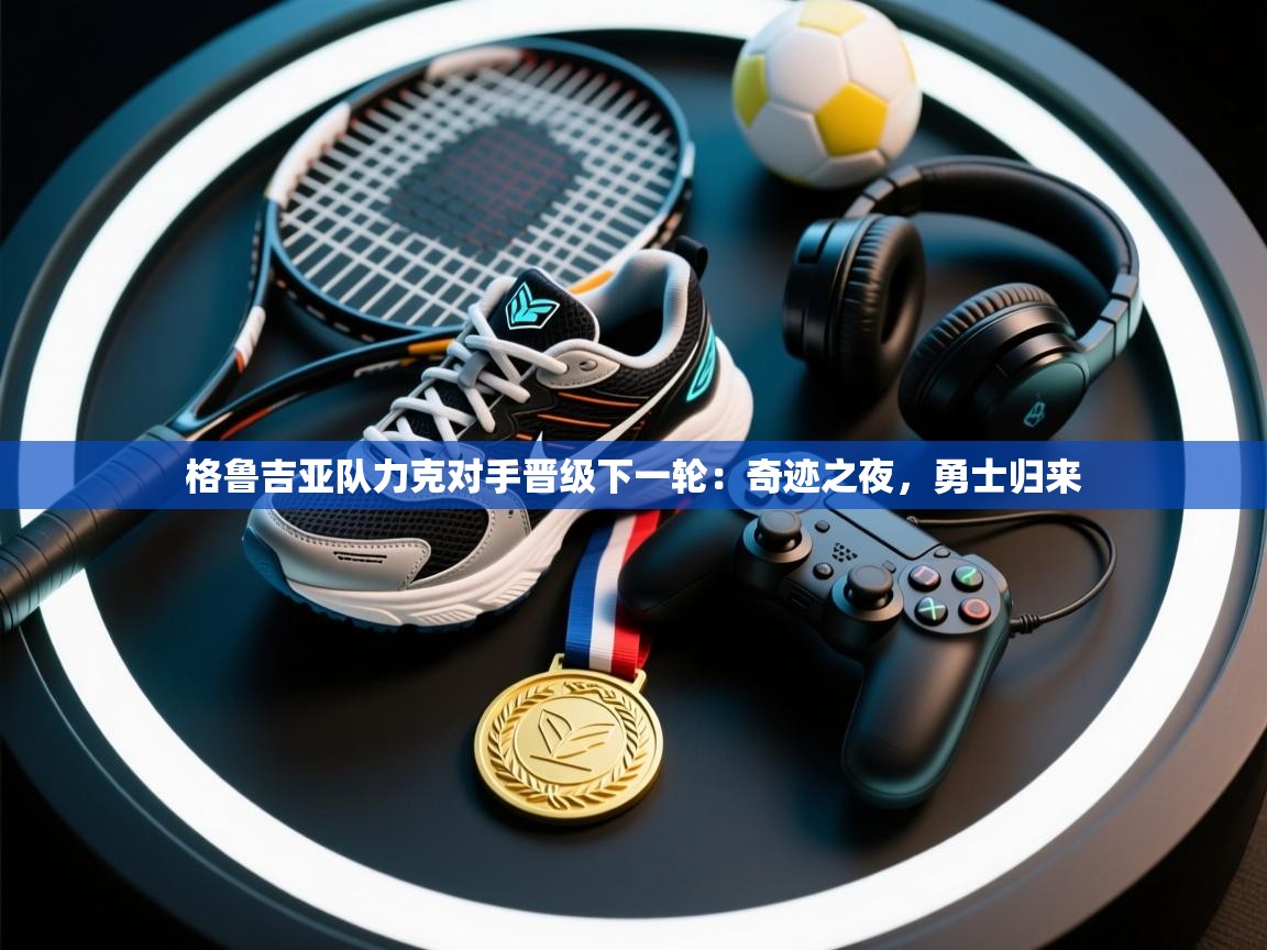 格鲁吉亚队力克对手晋级下一轮：奇迹之夜，勇士归来  第1张